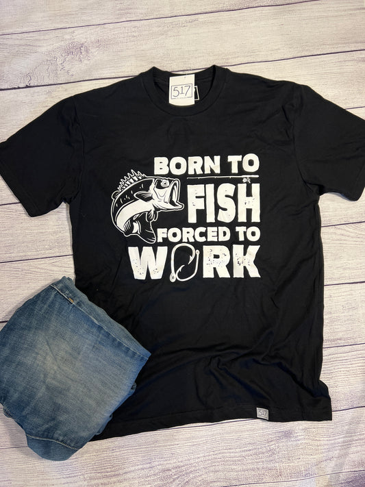 Born to Fish, Forced to Work T-shirt